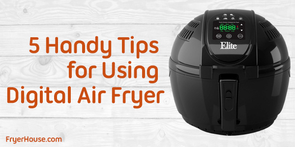 5 Handy Tips for Using Digital Air Fryer