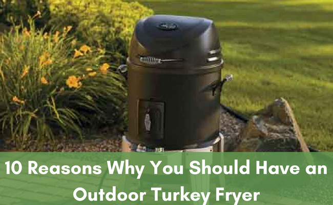 10 Reasons Why You Should Have an Outdoor Turkey Fryer