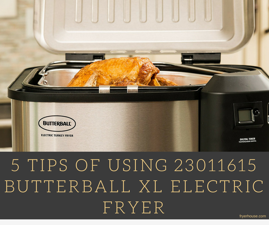 5 TIPS OF USING 23011615 BUTTERBALL XL ELECTRIC FRYER