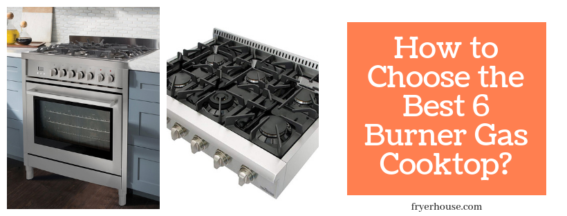 How to Choose the Best 6 Burner Gas Cooktop