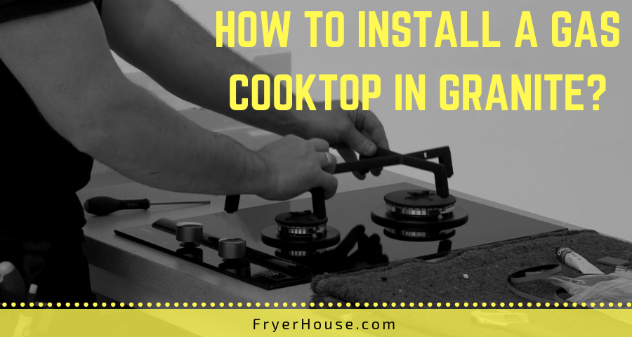 How to Install a Gas Cooktop in Granite