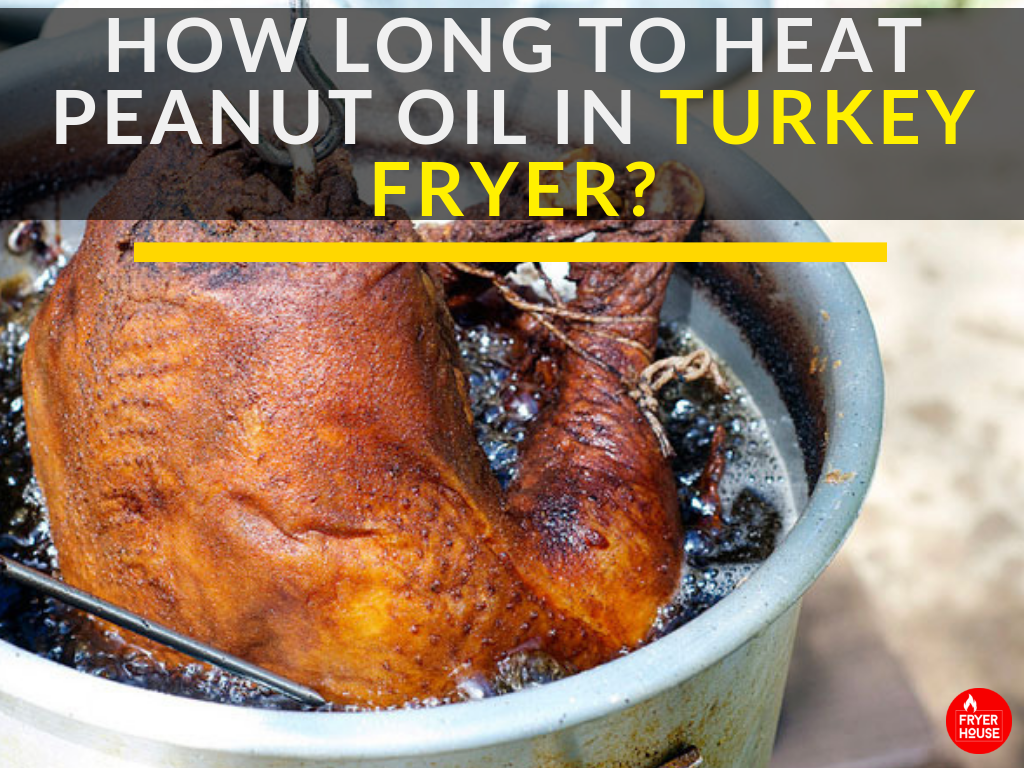 6 Tips for How Long to Heat Peanut Oil in Turkey Fryer?