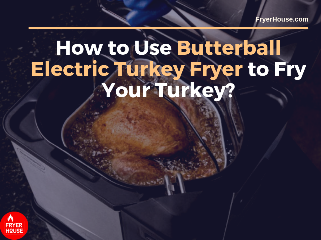 14 Tips How to Use Butterball Electric Turkey Fryer to Fry Your Turkey?