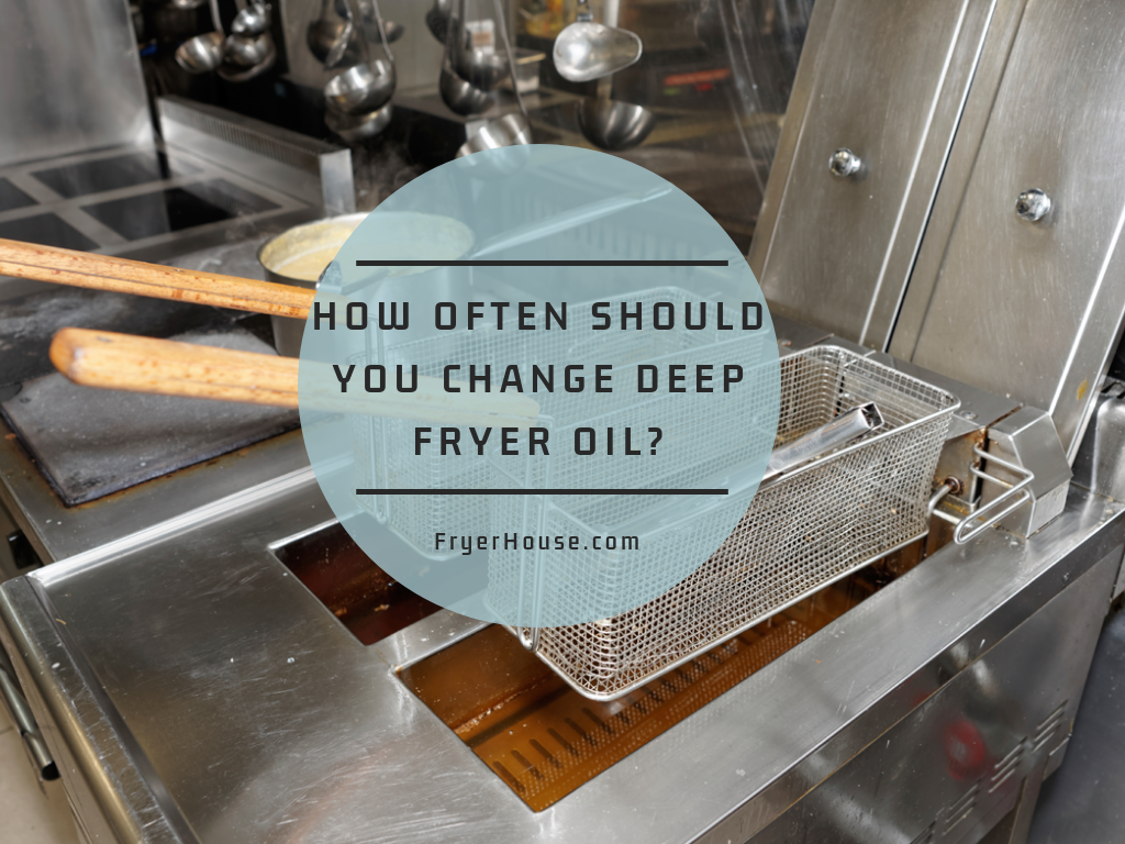 HOW OFTEN DO YOU NEED TO CHANGE DEEP FRYER OIL?