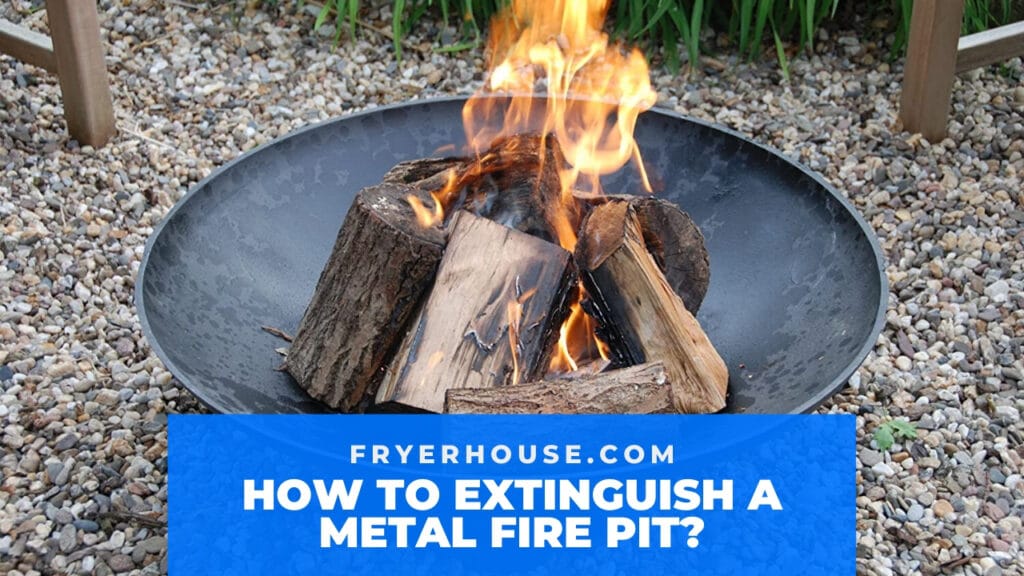 How to Extinguish a Metal Fire Pit? 5 Easy Steps & Guides