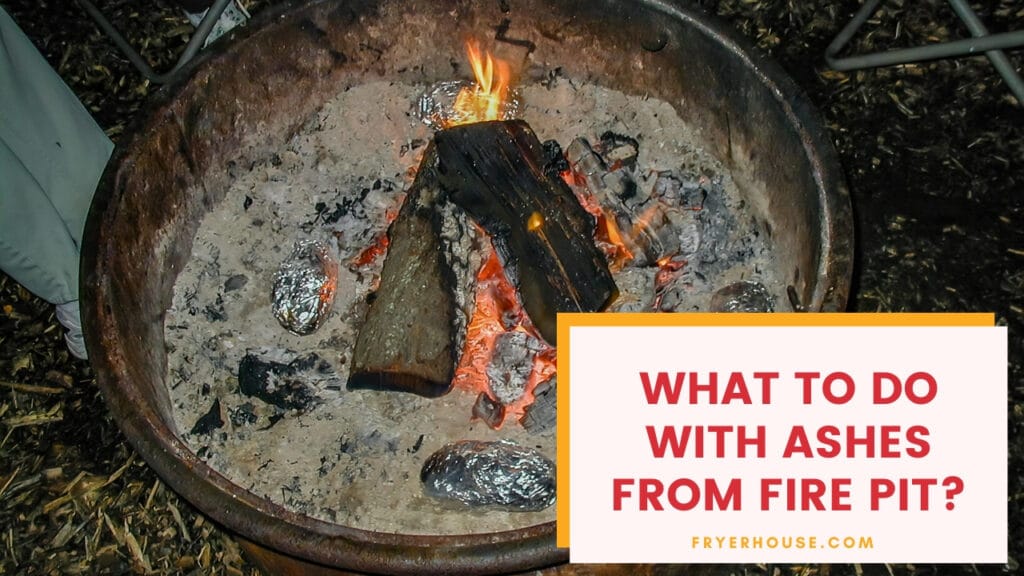 14 Ways on What to Do With Ashes from Fire Pit? Safety Tips