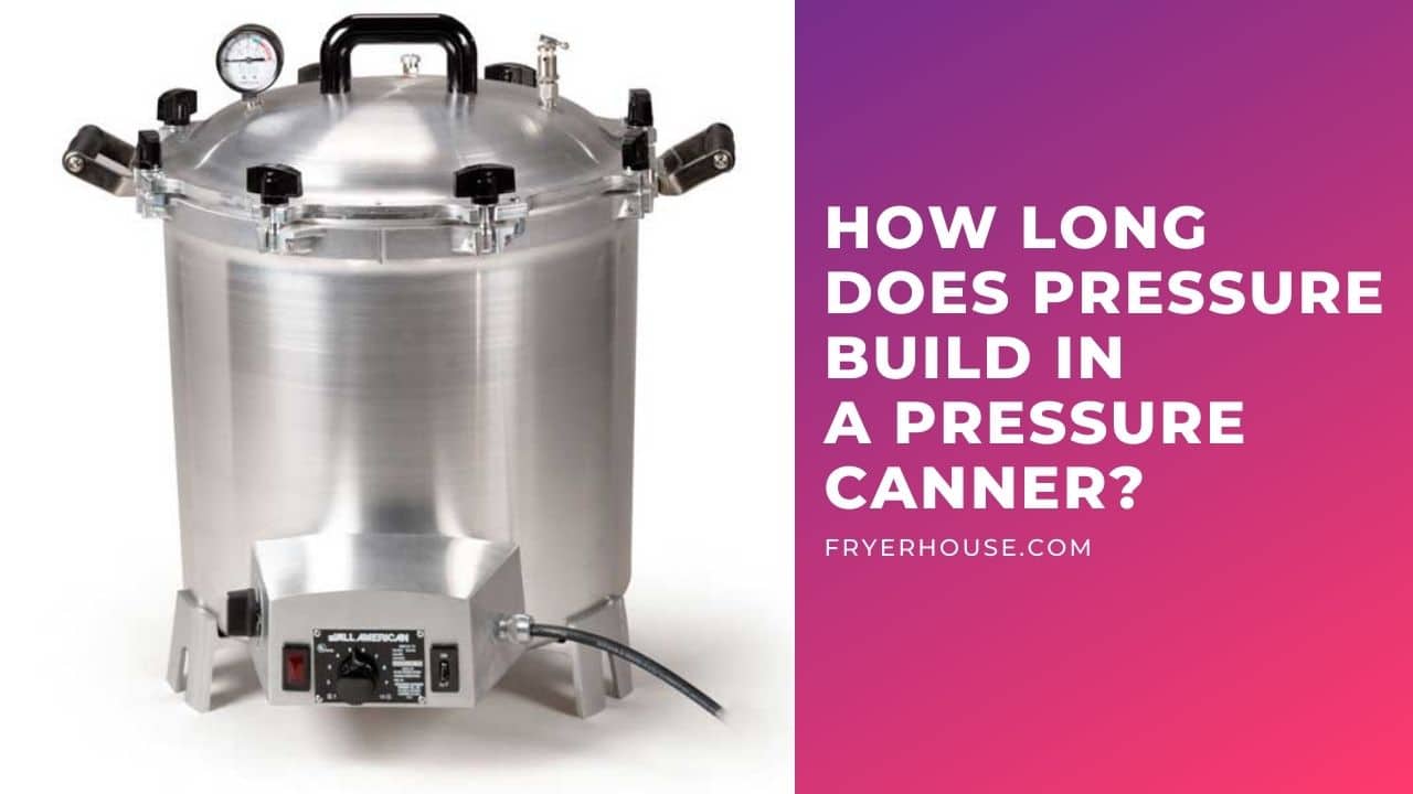 How Long Does Pressure Build In A Pressure Canner 
