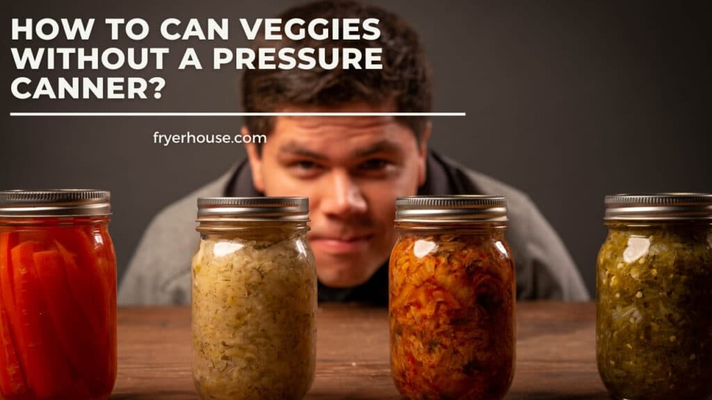 How to Can Veggies Without a Pressure Canner? 14 Steps