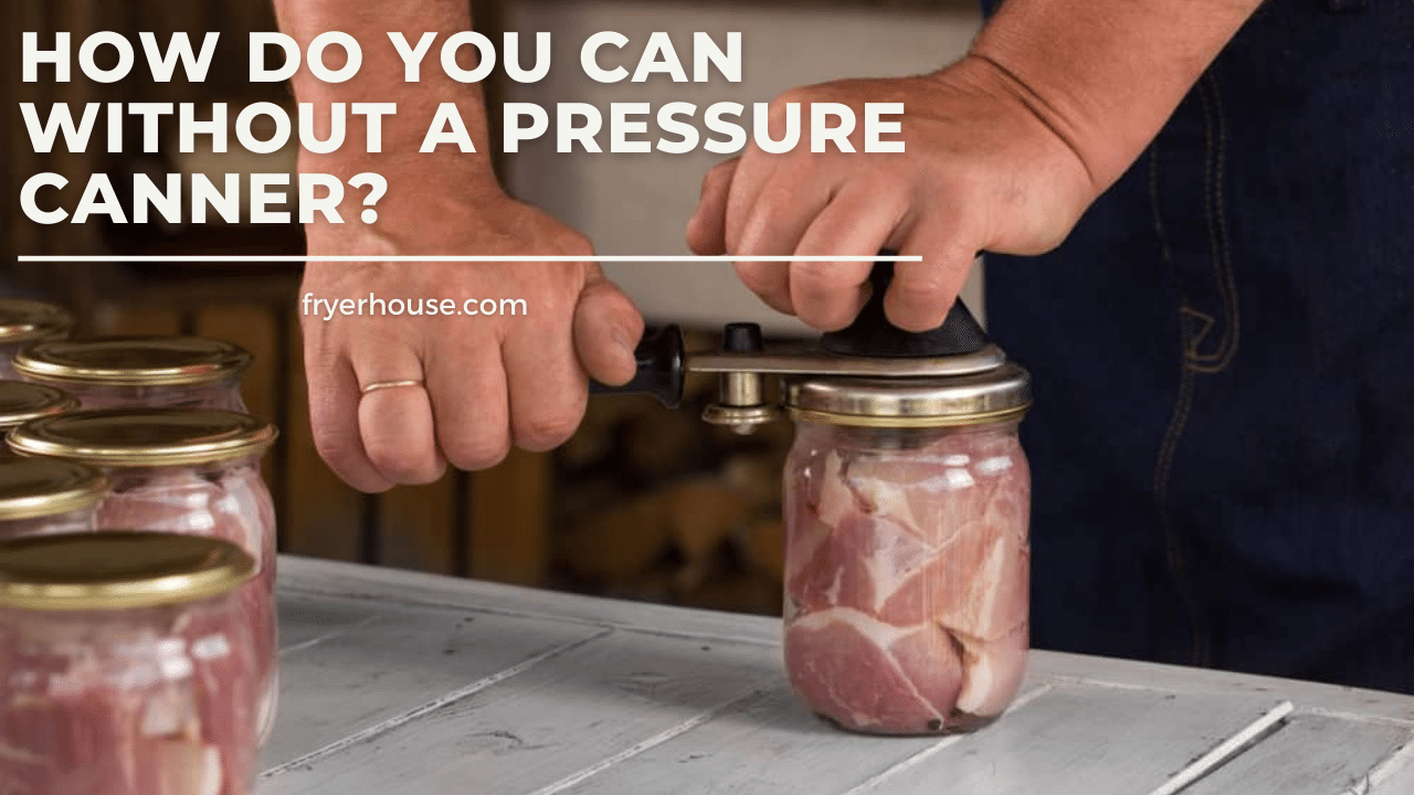 How Do You Can Without A Pressure Canner.